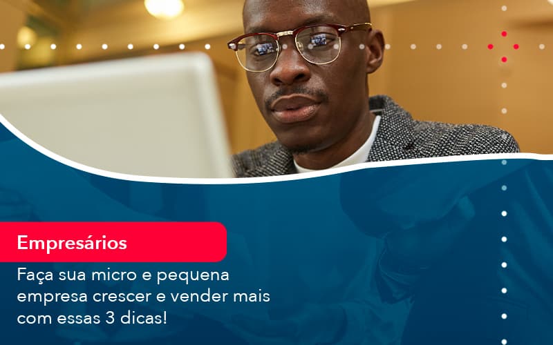 Faca Sua Micro E Pequena Empresa Crescer E Vender Mais Com Estas 3 Dicas 1 - Contabilidade no Méier Rio de Janeiro - RJ | Contábil Rio
