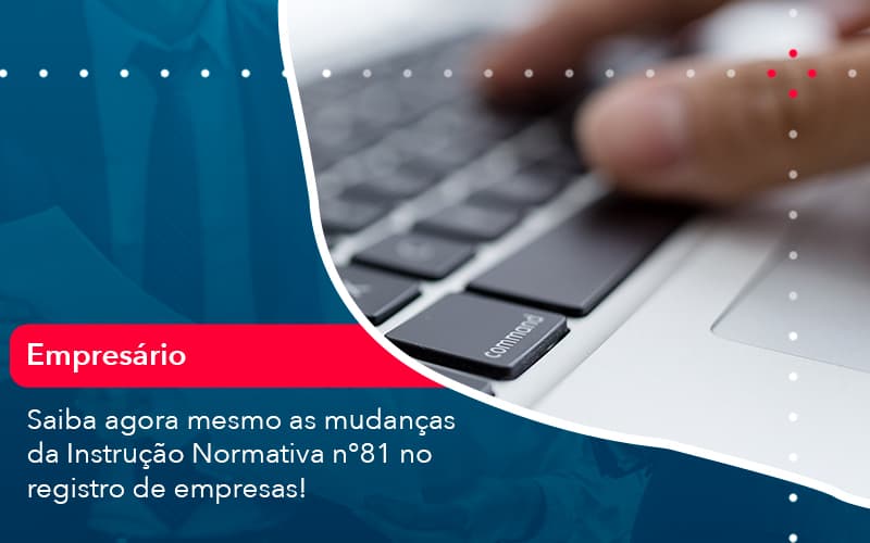 Saiba Agora Mesmo As Mudancas Da Instrucao Normativa N 81 No Registro De Empresas 1 - Contabilidade no Méier Rio de Janeiro - RJ | Contábil Rio