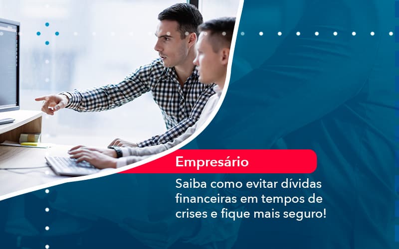 Saiba Como Evitar Dividas Financeiras Em Tempos De Crises E Fique Mais Seguro 1 - Contabilidade no Méier Rio de Janeiro - RJ | Contábil Rio
