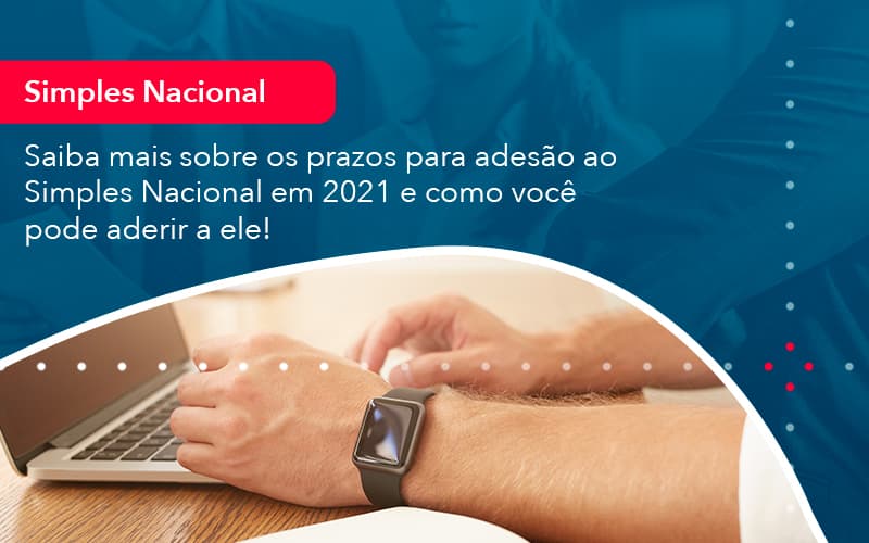 Saiba Mais Sobre Os Prazos Para Adesao Ao Simples Nacional Em 2021 E Como Voce Pode Aderir A Ele 1 - Contabilidade no Méier Rio de Janeiro - RJ | Contábil Rio