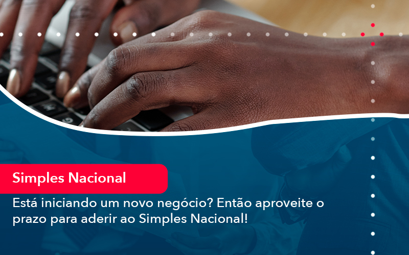Esta Iniciando Um Novo Negocio Entao Aproveite O Prazo Para Aderir Ao Simples Nacional - Contabilidade no Méier Rio de Janeiro - RJ | Contábil Rio