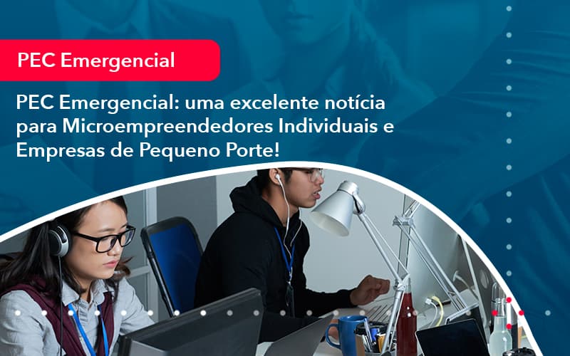 Pec Emergencial Uma Excelente Noticia Para Microempreendedores Individuais E Empresas De Pequeno Porte 1 - Contabilidade no Méier Rio de Janeiro - RJ | Contábil Rio
