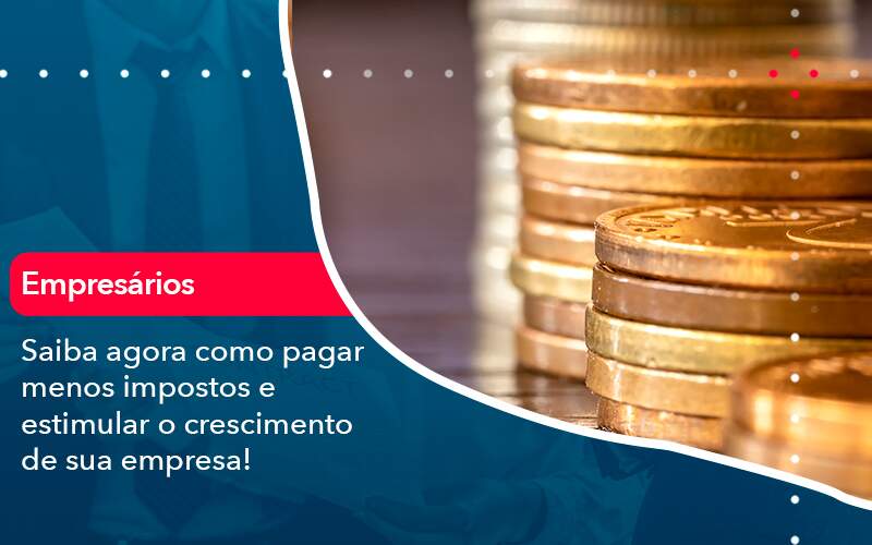 Saiba Agora Como Pagar Menos Impostos E Estimular O Crescimento De Sua Empres 1 - Contabilidade no Méier Rio de Janeiro - RJ | Contábil Rio