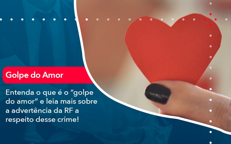 Entenda O Que E O Golpe Do Amor E Leia Mais Sobre A Advertencia Da Rf A Respeito Desse Crime 1 - Contabilidade no Méier Rio de Janeiro - RJ | Contábil Rio