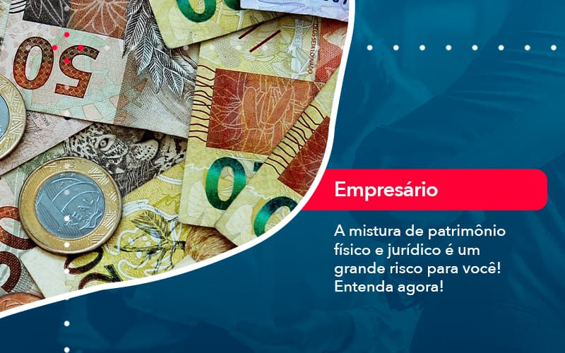 A Mistura De Patrimonio Fisico E Juridico E Um Grande Risco Para Voce 1 - Contabilidade no Méier Rio de Janeiro - RJ | Contábil Rio