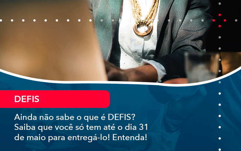 Ainda Nao Sabe O Que E Defis Saiba Que Voce So Tem Ate O Dia 31 De Maio Para Entrega Lo 1 - Contabilidade no Méier Rio de Janeiro - RJ | Contábil Rio