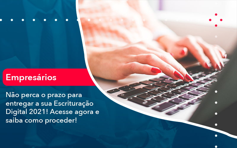 Nao Perca O Prazo Para Entregar A Sua Escrituracao Digital 2021 1 - Contabilidade no Méier Rio de Janeiro - RJ | Contábil Rio