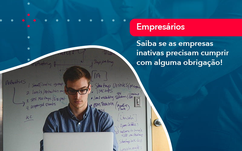 Saiba Se As Empresas Inativas Precisam Cumprir Com Alguma Obrigacao 1 - Contabilidade no Méier Rio de Janeiro - RJ | Contábil Rio