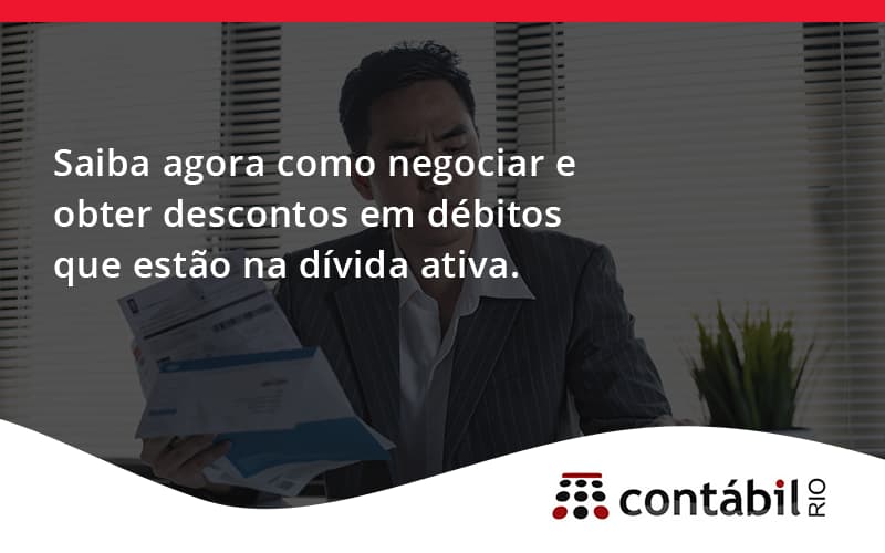 Saiba Agora Como Negociar E Obter Descontos Em Débitos Que Estão Na Dívida Ativa. Contabil Rio - Contabilidade no Méier Rio de Janeiro - RJ | Contábil Rio