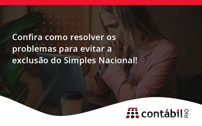 Confira Como Resolver Os Problemas Para Evitar A Exclusão Do Simples Nacional! Contabil Rio - Contabilidade no Méier Rio de Janeiro - RJ | Contábil Rio