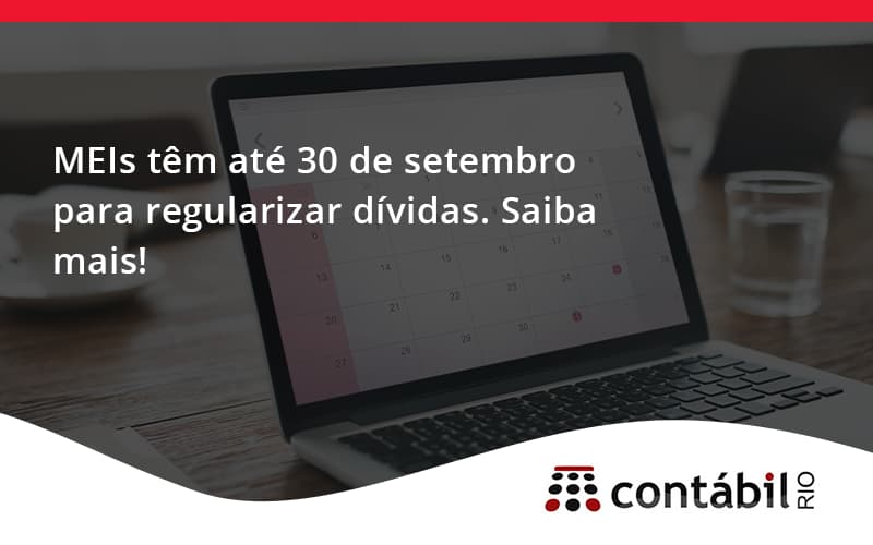 Meis Têm Até 30 De Setembro Para Regularizar Dívidas. Saiba Mais! Contabil Rio - Contabilidade no Méier Rio de Janeiro - RJ | Contábil Rio