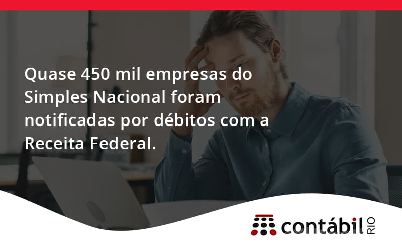 Quase 450 Mil Empresas Do Simples Nacional Foram Notificadas Por Débitos Com A Receita Federal. Contabil Rio - Contabilidade no Méier Rio de Janeiro - RJ | Contábil Rio