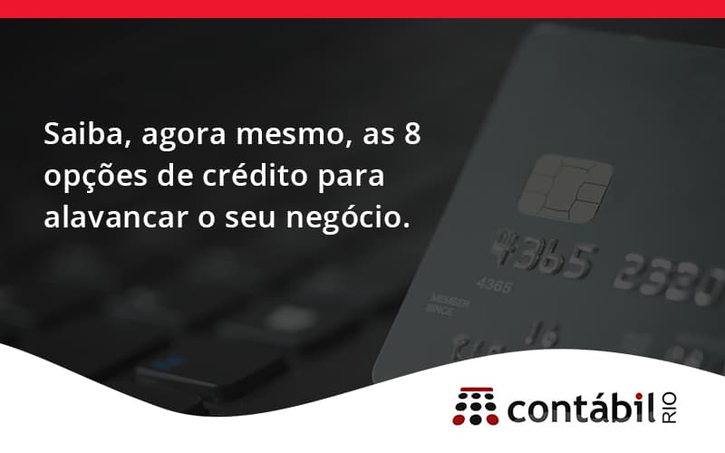 Saiba, Agora Mesmo, As 8 Opções De Crédito Para Alavancar O Seu Negócio. Contabil Rio (1) - Contabilidade no Méier Rio de Janeiro - RJ | Contábil Rio