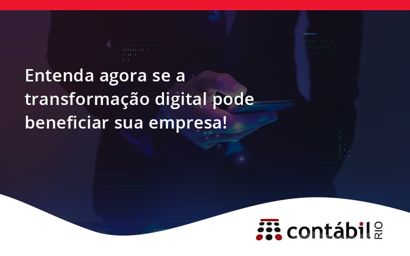 Entenda Agora Se A Transformação Digital Pode Beneficiar Sua Empresa! Contabil Rio - Contabilidade no Méier Rio de Janeiro - RJ | Contábil Rio