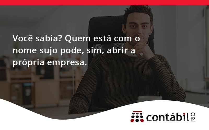 Quem Está Com O Nome Sujo Pode, Sim, Abrir A Própria Empresa Contabil Rio - Contabilidade no Méier Rio de Janeiro - RJ | Contábil Rio