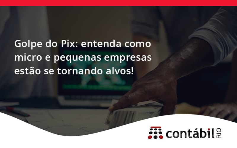 Golpe Do Pix Contabil Rio - Contabilidade no Méier Rio de Janeiro - RJ | Contábil Rio